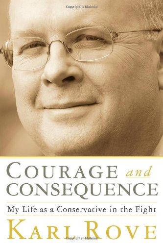 Courage And Consequence My Life As A Conservative In The Fight Original Karl Rove