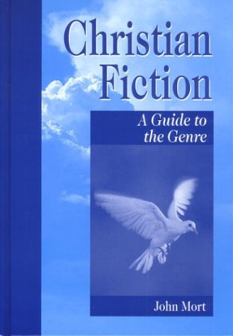 Christian Fiction A Guide To The Genre 6th Edition John Mort