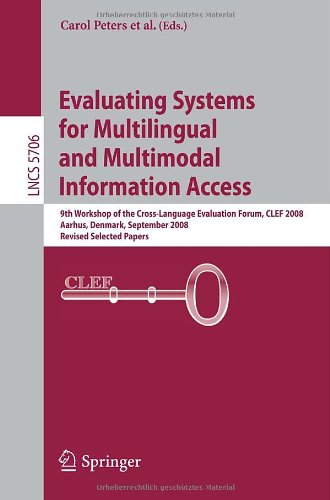 Evaluating Systems For Multilingual And Multimodal Information Access 9th Workshop Of The Crosslanguage Evaluation Forum Clef 2008 Aarhus Denmark September 1719 2008 Revised Selected Papers 1st Edition Carol Peters Auth
