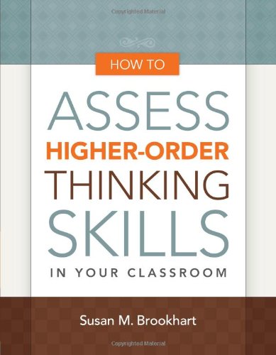 How To Assess Higherorder Thinking Skills In Your Classroom Susan M Brookhart