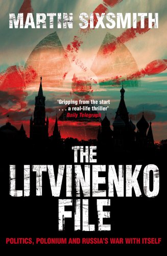 The Litvinenko File Politics Polonium And Russias War With Itself Martin Sixsmith