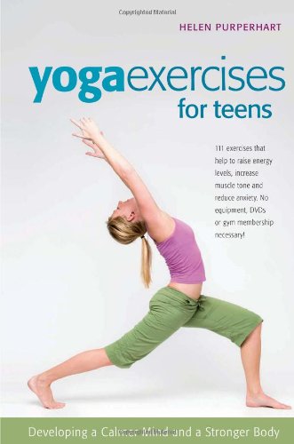 Yoga Exercises For Teens Developing A Calmer Mind And A Stronger Body Smartfun Activity Books Helen Purperhart