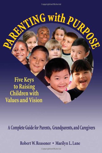 Parenting With Purpose Five Keys To Raising Children With Values And Vision 1st Edition Robert W Reasoner