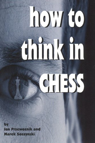 How To Think In Chess Jan Przewoznik Marek Soszynski