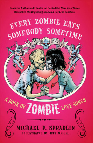 Every Zombie Eats Somebody Sometime A Book Of Zombie Love Songs Michael P Spradlin