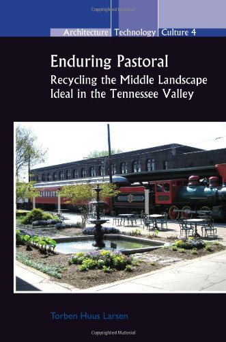 Enduring Pastoral Recycling The Middle Landscape Ideal In The Tennessee Valley Architecture Technology Culture Torben Huus Larsen
