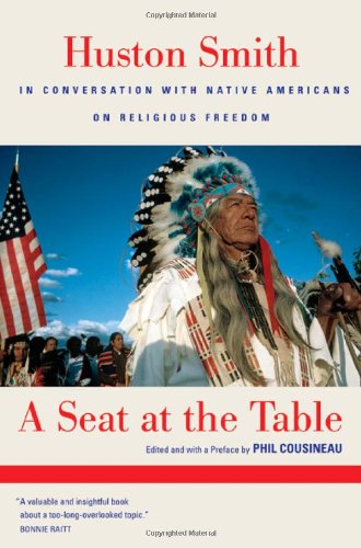 A Seat At The Table Huston Smith In Conversation With Native Americans On Religious Freedom 1st Edition Huston Smith Author