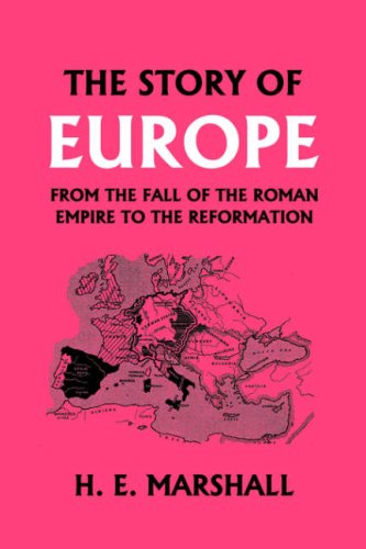 The Story Of Europe From The Fall Of The Roman Empire To The Reformation H E Marshall