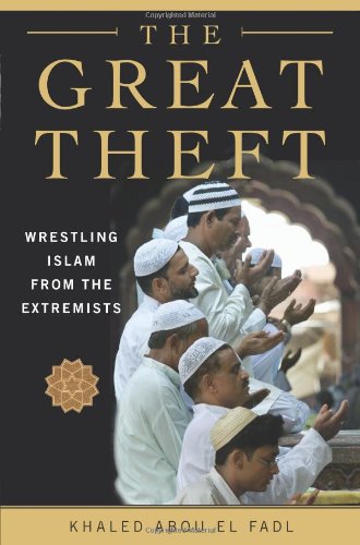 The Great Theft Wrestling Islam From The Extremists Khaled M Abou El Fadl