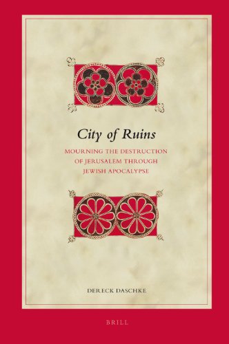 City Of Ruins Mourning The Destruction Of Jerusalem Through Jewish Apocalypse Biblical Interpretation Series 99 Dereck Daschke