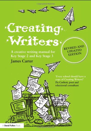 Creating Writers A Creative Writing Manual For Key Stage 2 And Key Stage 3 David Fulton Books Revised And Updated Edition James Carter