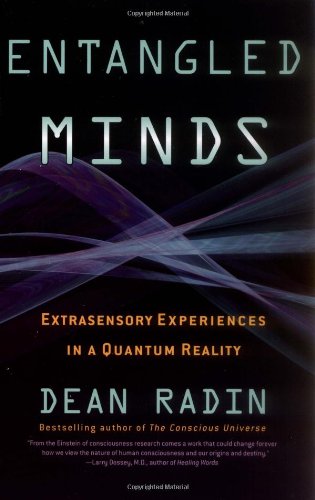 Entangled Minds Extrasensory Experiences In A Quantum Reality Dean Radin