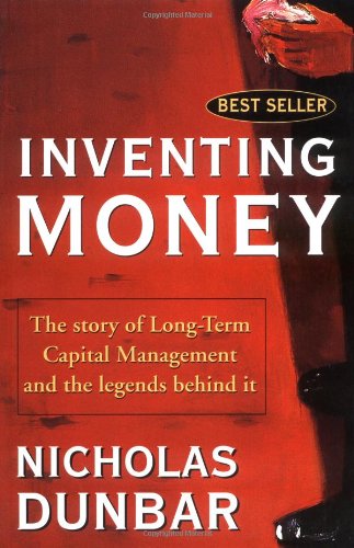 Inventing Money The Story Of Longterm Capital Management And The Legends Behind It 1st Edition Nicholas Dunbar
