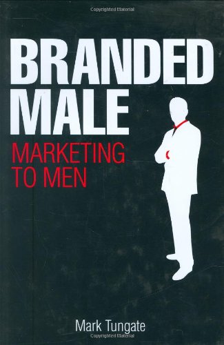 Branded Male Marketing To Men Mark Tungate