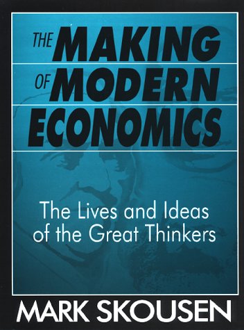 The Making Of Modern Economics The Lives And Ideas Of The Great Thinkers Mark Skousen