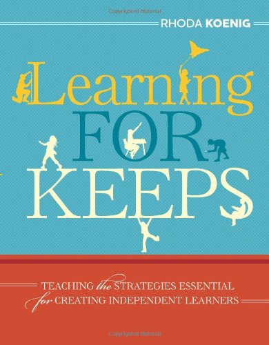 Learning For Keeps Teaching The Strategies Essential For Creating Independent Learners Rhoda Koenig