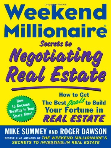 Weekend Millionaire Secrets To Negotiating Real Estate How To Get The Best Deals To Build Your Fortune In Real Estate 1st Edition Mike Summey