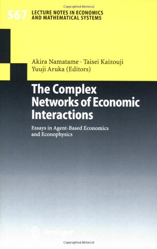 The Complex Networks Of Economic Interactions Essays In Agentbased Economics And Econophysics Lecture Notes In Economics And Mathematical Systems Volume 567 1st Edition Akira Namatame