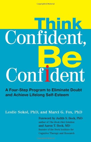 Think Confident Be Confident A Fourstep Program To Eliminate Doubt And Achieve Lifelong Selfesteem Original Leslie Sokol