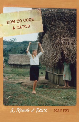 How To Cook A Tapir A Memoir Of Belize At Table Joan Fry