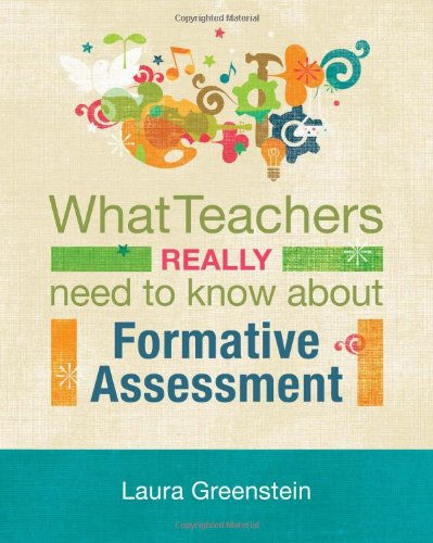 What Teachers Really Need To Know About Formative Assessment Laura Greenstein