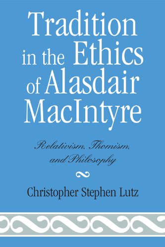 Tradition In The Ethics Of Alasdair Macintyre Relativism Thomism And Philosophy Christopher Stephen Lutz