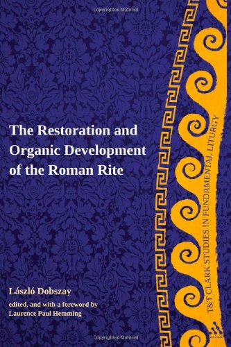 Restoration And Organic Development Of The Roman Rite Tt Clark Studies In Fundamental Liturgy Laszlo Dobszay