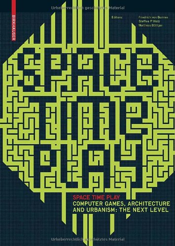 Space Time Play Computer Games Architecture And Urbanism The Next Level 1st Edition Friedrich Von Borries