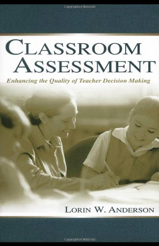 Classroom Assessment Enhancing The Quality Of Teacher Decision Making Lorin W Anderson