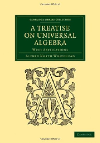 A Treatise On Universal Algebra With Applications Reissue Alfred North Whitehead