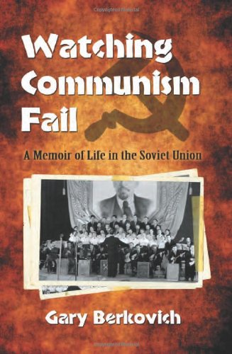 Watching Communism Fail A Memoir Of Life In The Soviet Union Gary Berkovich