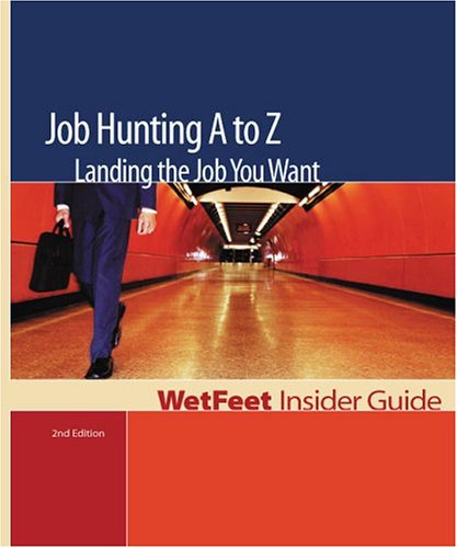 Job Hunting A To Z Landing The Job You Want Wetfeet Insider Guidesecond Edition 2nd Edition Wetfeet