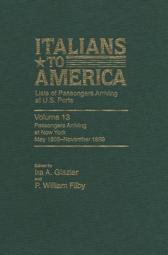 Italians To America Volume 13 May 1899 Nov 1899 List Of Passengers Arriving At Us Ports Ira A Glazier P William Filby
