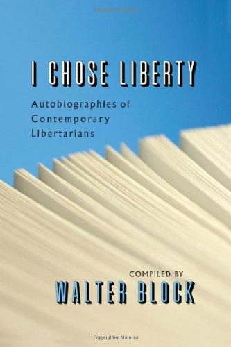 I Chose Liberty Autobiographies Of Contemporary Libertarians Walter Block