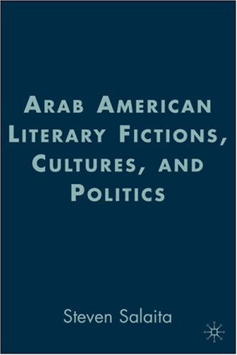 Arab American Literary Fictions Cultures And Politics American Literature Readings In The 21 Century First Edition Steven Salaita