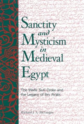 Sanctity And Mysticism In Medieval Egypt The Wafa Sufi Order And The Legacy Of Ibn Arabi Bilingual Richard J A Mcgregor