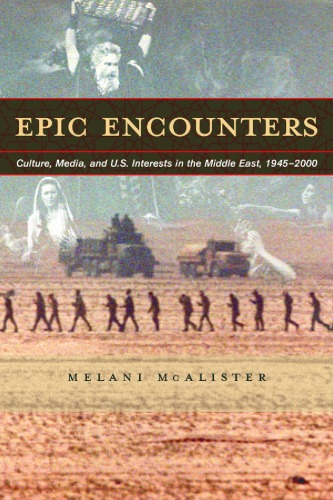 Epic Encounters Culture Media And Us Interests In The Middle East 19452000 American Crossroads 1st Edition Melani Mcalister