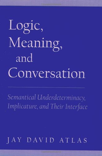 Logic Meaning And Conversation Semantical Underdeterminacy Implicature And Their Interface Jay David Atlas