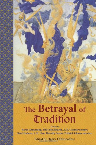 The Betrayal Of Tradition Essays On The Spiritual Crisis Of Modernity Library Of Perennial Philosophy Harry Oldmeadow