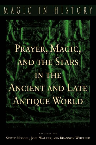 Prayer Magic And The Stars In The Ancient And Late Antique World Magic In History Scott B Noegel