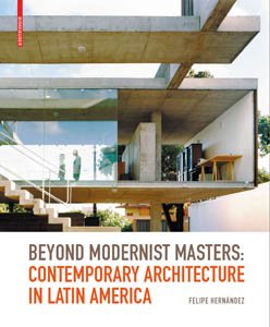 Beyond Modernist Masters Contemporary Architecture In Latin America 1st Edition Felipe Hernndez