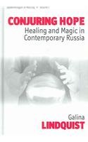 Conjuring Hope Magic And Healing In Contemporary Russia Epistemologies Of Healing Galina Lindquist