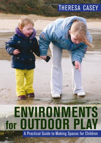 Environments For Outdoor Play A Practical Guide To Making Space For Children Theresa Casey