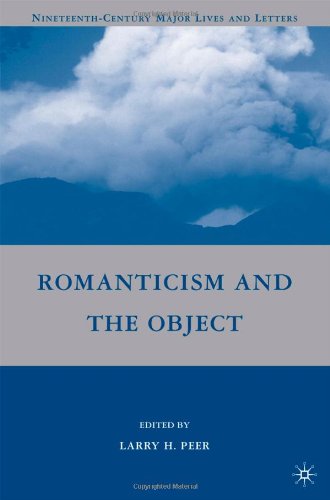 Romanticism And The Object Nineteenthcentury Major Lives And Letters Larry H Peer