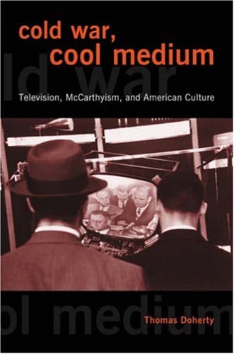 Cold War Cool Medium Television Mccarthyism And American Culture Film And Culture Thomas Doherty