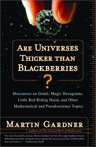 Are Universes Thicker Than Blackberries Discourses On Gdel Magic Hexagrams Little Red Riding Hood And Other Mathematical And Pseudoscientific Topics 1st Edition Martin Gardner