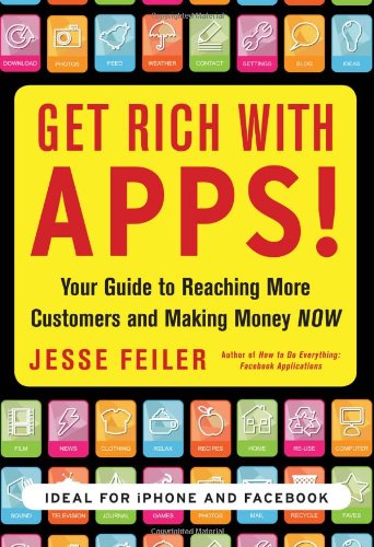 Get Rich With Apps Your Guide To Reaching More Customers And Making Money Now 1st Edition Jesse Feiler