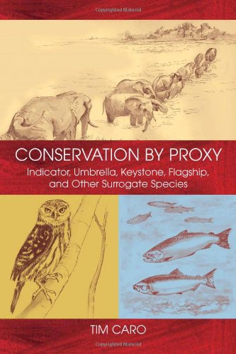Conservation By Proxy Indicator Umbrella Keystone Flagship And Other Surrogate Species 1st Edition Tim Caro