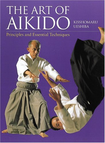 The Art Of Aikido Principles And Essential Techniques First Edition Kisshomaru Ueshiba