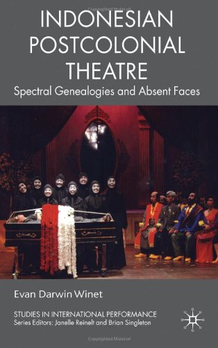 Indonesian Postcolonial Theatre Spectral Genealogies And Absent Faces Studies In International Performance Evan Darwin Winet